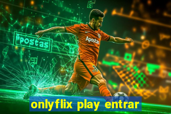 onlyflix play entrar